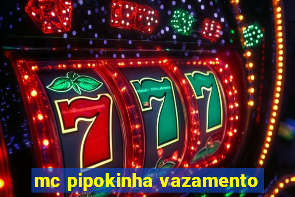 mc pipokinha vazamento